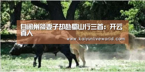 自阆州领妻子却赴蜀山行三首:开云真人(图1) 开云娱乐